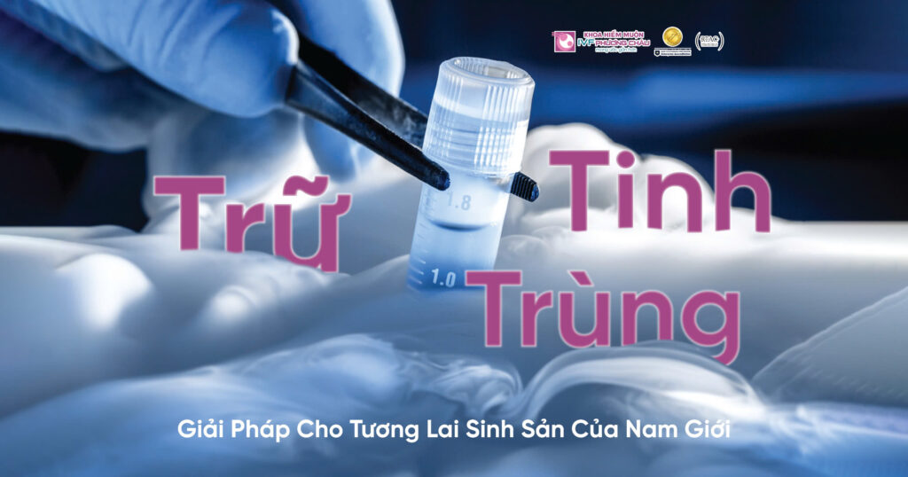 Trữ Tinh Trùng - Giải Pháp Cho Tương Lai Sinh Sản Nam Giới