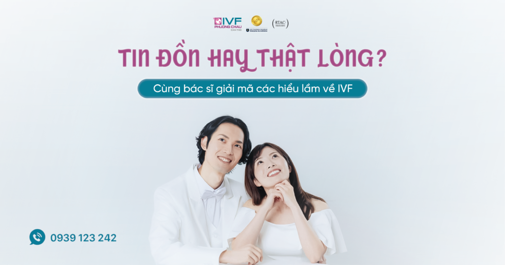 Tin đồn hay thật lòng? Cùng bác sĩ giải mã các hiểu lầm về IVF